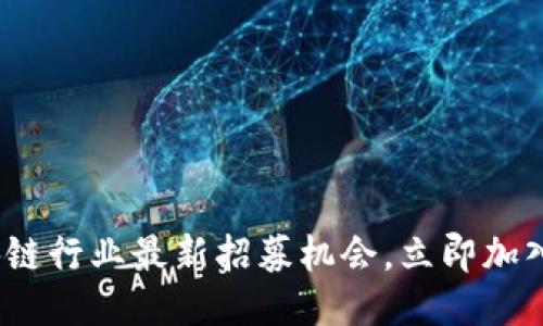2025必看：区块链行业最新招募机会，立即加入未来科技浪潮！