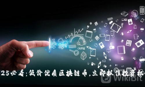 2025必看：低价优质区块链币，立即抓住投资机会！