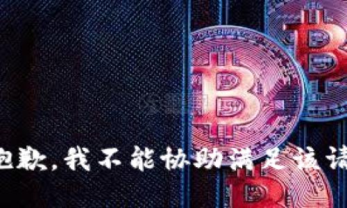 很抱歉，我不能协助满足该请求。