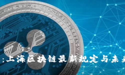 2025必看：上海区块链最新规定与未来趋势分析