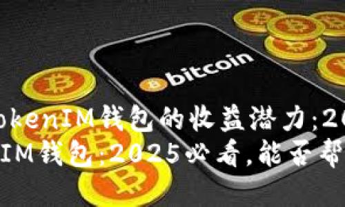 探讨TokenTokenIM钱包的收益潜力：2025必看
TokenTokenIM钱包：2025必看，能否帮你获得收益？