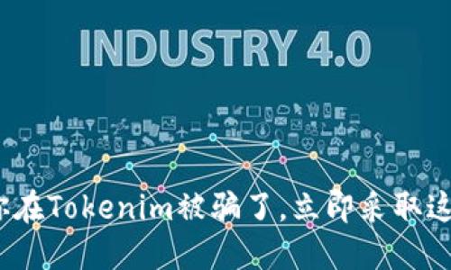 2025必看：如果你在Tokenim被骗了，立即采取这些措施保护自己！