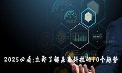 2025必看：立即了解未来科技的10个趋势