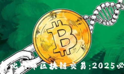 立即了解比特币区块链交易:2025必看指南