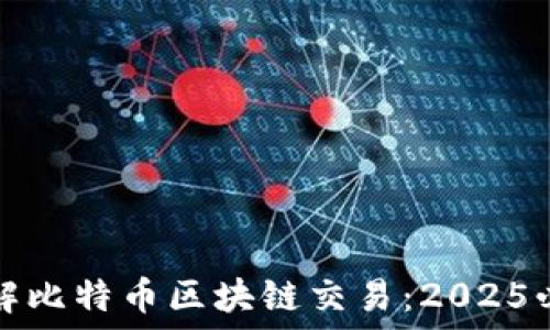 立即了解比特币区块链交易:2025必看指南