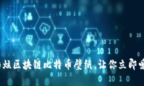 2025必看：酷炫区块链比特币壁纸，让你立即爱上数字货币!