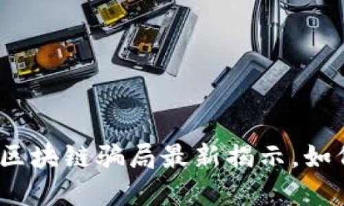 2025必看：安徽区块链骗局最新揭示，如何保护你的投资！