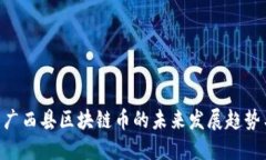 2025必看：广西县区块链币的未来发展趋势与投资