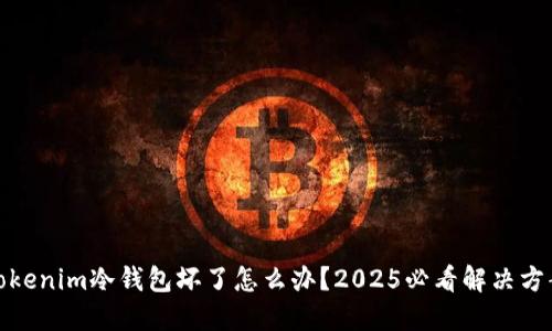 Tokenim冷钱包坏了怎么办?2025必看解决方案