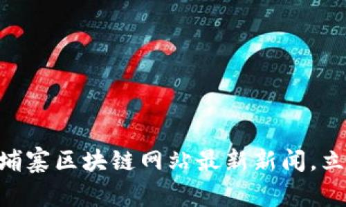 : 2025必看：柬埔寨区块链网站最新新闻，立即掌握行业动态