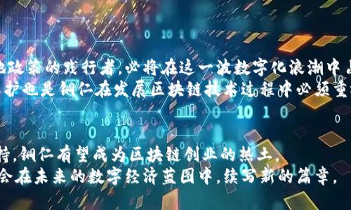   2025必看！铜仁区块链落地政策最新动态及未来展望 / 

 guanjianci 铜仁区块链, 政策解读, 未来发展, 技术创新 /guanjianci 

引言：铜仁与区块链的相遇
近年来，区块链技术作为一种颠覆传统行业的重要创新手段，逐渐受到全球各国的重视。尤其是在中国，随着政府对于区块链技术的支持和推广，许多地方政府纷纷提出了各自的落地政策。铜仁区，位于贵州省，是一个拥有丰富生态资源与人文底蕴的地方，其区块链技术的发展同样引人瞩目。
2025年即将来临，铜仁的区块链落地政策正在不断完善，吸引了不少投资者及创业者的目光。本文将围绕铜仁的区块链落地政策进行全面剖析，探讨其当前的政策动态，以及对未来发展的影响。

一、铜仁区块链落地政策的背景及意义
铜仁区位于贵州省东部，不仅交通便利，资源丰富，同时具备一定的人才基础。近年来，铜仁积极响应国家号召，推进大数据和区块链技术的发展，以促进经济转型和产业升级。具体来说，铜仁的区块链落地政策旨在通过政策引导和技术支持，推动经济创新和社会发展，同时也是实现数字经济转型的一项重要举措。
在这一背景下，铜仁区政府制定了一系列政策，以促进区块链技术在金融、物流、文化等领域的应用。这些政策不仅旨在提供技术支持，还希望通过财政补贴、税收减免等方式，吸引更多企业和人才落户铜仁。

二、铜仁区块链政策的具体内容
首先，铜仁区的区块链落地政策主要包括以下几个方面：
ol
listrong资金支持：/strong政府设立专门的区块链发展基金，提供资金支持给符合条件的企业和项目。/li
listrong税收优惠：/strong对落地区块链项目的企业，给予企业所得税减免等税收优惠政策，以降低企业运营成本。/li
listrong人才引进：/strong采取灵活多样的人才引进政策，鼓励区外区内高层次区块链专业人才前来铜仁发展。/li
listrong技术支持：/strong引入科研机构和高校，共同开展区块链技术的研发和应用，以推动技术的更新迭代。/li
listrong市场环境构建：/strong营造良好的商业环境，通过政策透明、依法治企等方式，增强市场的活力。/li
/ol

三、铜仁区块链政策的应用领域
铜仁的区块链技术应用正在逐步扩展至多个领域，主要包括以下几个方面：
h41.金融领域/h4
随着金融科技的迅猛发展，传统金融业面临着极大的挑战与机遇。铜仁的区块链应用正在金融服务中逐步落地，诸如智能合约、数字资产等新兴技术正在不断被开发和应用。
h42.物流领域/h4
物流行业是区块链应用的重要领域，通过区块链技术对物流信息进行透明化和追踪，可以有效提升物流效率，降低伪造和欺诈的风险。
h43.文化产业/h4
铜仁拥有丰富的文化资源，区块链技术的应用可以有效保护知识产权，同时通过数字版权的方式促进文化产品的流通和交易。

四、铜仁区块链的发展现状
截至目前，铜仁的区块链发展已经初具规模，多个示范项目陆续落地，并取得了显著成果。例如，一些企业通过实施区块链技术，提高了供应链的透明度，使得客户对产品来源的追溯变得更加简单。
此外，铜仁还积极参与国内外区块链大会和论坛，寻求合作与交流，促进区块链技术与国际接轨，提升铜仁在区块链领域的影响力。

五、未来展望：铜仁区块链的机遇与挑战
展望未来，铜仁的区块链发展前景广阔。从国家政策层面来看，区块链技术正在成为中国数字经济发展的重要组成部分。铜仁作为落地政策的践行者，必将在这一波数字化浪潮中占得先机。
然而，挑战也不容小觑。在技术日新月异的背景下，铜仁需要不断创新，提升自身的技术能力与应用水平。此外，确保数据安全与隐私保护也是铜仁在发展区块链技术过程中必须重视的问题。

结语：创造铜仁的区块链未来
铜仁的区块链落地政策不仅关系到区域内的产业转型，更代表着地方政府对未来科技发展的高度重视。通过政策的引导和技术的扶持，铜仁有望成为区块链创业的热土。
总之，铜仁区块链的发展是一个复杂而又充满希望的过程，只有迎难而上，才能在全国乃至全球的区块链竞争中脱颖而出。铜仁，一定会在未来的数字经济蓝图中，续写新的篇章。