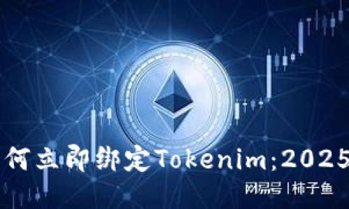 ### 如何立即绑定Tokenim：2025必看指南