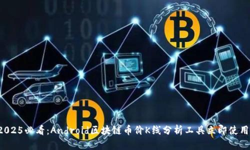 2025必看：Android区块链币价K线分析工具立即使用！