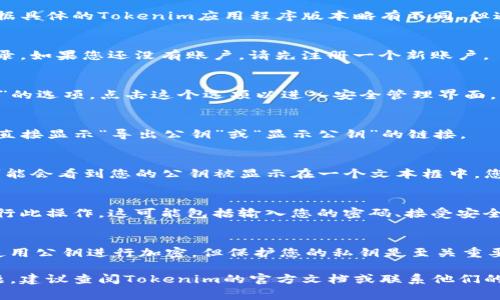 要导出Tokenim中的公钥，您可以按照以下步骤进行操作。这些步骤可能会根据具体的Tokenim应用程序版本略有不同，但通常会遵循类似的流程。

步骤一：登录到Tokenim账户
首先，您需要打开Tokenim应用程序或者网站，使用您的用户名和密码进行登录。如果您还没有账户，请先注册一个新账户。

步骤二：访问安全设置
成功登录后，您应该能够在主界面或侧边菜单中找到“安全设置”或“账户设置”的选项。点击这个选项以进入安全管理界面。

步骤三：查找公钥选项
在安全设置中，寻找与“公钥管理”或“密钥管理”相关的选项。有些平台可能会直接显示“导出公钥”或“显示公钥”的链接。

步骤四：导出公钥
在找到公钥选项后，通常会有一个“导出”或“复制”按钮。点击这个按钮后，您可能会看到您的公钥被显示在一个文本框中，您可以将其复制到剪贴板。确保您将公钥存放在一个安全的地方。

步骤五：确认公钥导出
在某些情况下，Tokenim可能会要求您进行额外的验证，以确保是您本人在进行此操作。这可能包括输入您的密码、接受安全通知或输入二次验证码。

注意事项
导出公钥后，请务必妥善保管它。公钥是加密的重要组成部分，任何人都可以使用公钥进行加密，但保护您的私钥是至关重要的。同时，请确保在连接不安全的网络时，不要轻易共享或透露您的公钥信息。

以上就是在Tokenim中导出公钥的一般步骤。如果您在过程当中遇到任何问题，建议查阅Tokenim的官方文档或联系他们的客服支持以获取更多帮助。