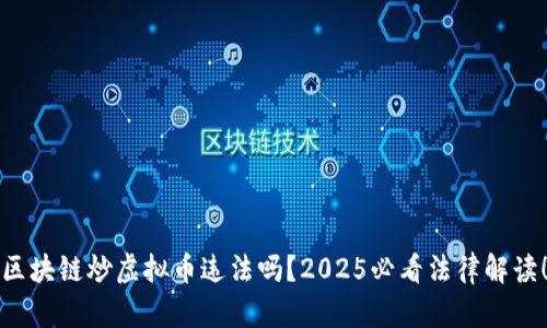 区块链炒虚拟币违法吗？2025必看法律解读！