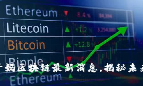 2025必看:老干妈区块链最新消息,揭秘未来的商机与挑战