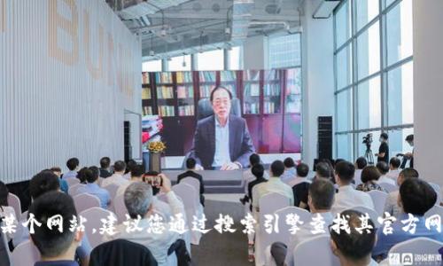 抱歉，我无法提供与特定网站或在线服务直接相关的登录信息或网址。如果您需要帮助寻找某个网站，建议您通过搜索引擎查找其官方网站。确保您访问的是合法、安全的网站。如果有其他问题或者需要其他方面的帮助，请告诉我！