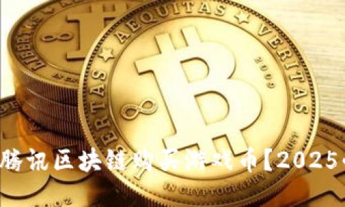 如何通过腾讯区块链购买游戏币？2025必看指南！