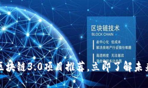 2025必看：区块链3.0项目推荐，立即了解未来的数字货币