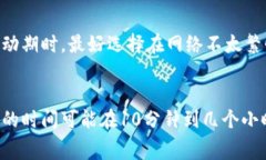 提币到火币网的时间通常取决于多个因素,以下