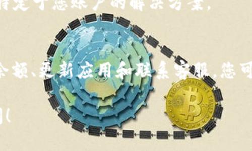 如果您在使用Tokenim进行转账时遇到“未发送”的提示，可能有几个原因导致这个问题。以下是一些可能的解决方案和建议，帮助您排查与解决此问题：

检查网络连接
首先，确保您的网络连接正常。如果您使用的是移动网络，尝试切换到Wi-Fi，反之亦然。网络不稳定可能导致转账请求无法发送。

确认Tokenim服务状态
有可能Tokenim的服务正在进行维护或出现故障。您可以访问其官方网站或社交媒体平台，查看当前的服务状态，确保没有大规模的故障报告。

检查转账信息
确保您输入的转账信息是正确的，包括接收方地址、转账金额等。错误的信息可能导致转账无法执行。此外，某些情况下，接收方地址可能不支持您选择的货币类型，检查这一点也很重要。

审查钱包余额
请确认您的钱包中有足够的余额来完成此次转账。转账不仅需要覆盖转账金额，还需要支付相应的交易手续费。如果余额不足，则无法发送转账。

更新应用程序
确保您使用的是Tokenim的最新版本。如果您还在使用旧版本，可能会因程序错误或不兼容问题影响转账功能。前往应用商店，检查是否有可用的更新。

启用必要的权限
如果您在手机上使用Tokenim应用，确保应用有必要的权限，例如网络访问权限。有时，缺乏必要的权限会导致某些功能无法正常使用。

联系客服支持
如果以上方法都未能解决问题，建议您联系Tokenim的客服支持。他们可以提供更专业的帮助，并可能会给出特定于您账户的解决方案。

总结
在进行Tokenim转账时遇到“未发送”提示，可能是由于多种原因造成的。通过检查网络连接、确认转账信息及余额、更新应用和联系客服，您可以有效诊断和解决这个问题。记住，确保所有信息的准确性和时刻关注服务状态是顺利进行转账的重要步骤。

希望以上建议能够帮助您解决Tokenim转账未发送的问题。如有其他疑问或需要进一步的帮助，欢迎随时提问！