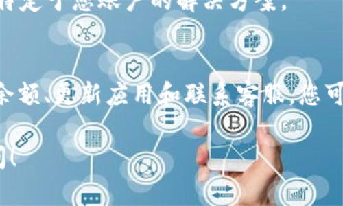 如果您在使用Tokenim进行转账时遇到“未发送”的提示，可能有几个原因导致这个问题。以下是一些可能的解决方案和建议，帮助您排查与解决此问题：

检查网络连接
首先，确保您的网络连接正常。如果您使用的是移动网络，尝试切换到Wi-Fi，反之亦然。网络不稳定可能导致转账请求无法发送。

确认Tokenim服务状态
有可能Tokenim的服务正在进行维护或出现故障。您可以访问其官方网站或社交媒体平台，查看当前的服务状态，确保没有大规模的故障报告。

检查转账信息
确保您输入的转账信息是正确的，包括接收方地址、转账金额等。错误的信息可能导致转账无法执行。此外，某些情况下，接收方地址可能不支持您选择的货币类型，检查这一点也很重要。

审查钱包余额
请确认您的钱包中有足够的余额来完成此次转账。转账不仅需要覆盖转账金额，还需要支付相应的交易手续费。如果余额不足，则无法发送转账。

更新应用程序
确保您使用的是Tokenim的最新版本。如果您还在使用旧版本，可能会因程序错误或不兼容问题影响转账功能。前往应用商店，检查是否有可用的更新。

启用必要的权限
如果您在手机上使用Tokenim应用，确保应用有必要的权限，例如网络访问权限。有时，缺乏必要的权限会导致某些功能无法正常使用。

联系客服支持
如果以上方法都未能解决问题，建议您联系Tokenim的客服支持。他们可以提供更专业的帮助，并可能会给出特定于您账户的解决方案。

总结
在进行Tokenim转账时遇到“未发送”提示，可能是由于多种原因造成的。通过检查网络连接、确认转账信息及余额、更新应用和联系客服，您可以有效诊断和解决这个问题。记住，确保所有信息的准确性和时刻关注服务状态是顺利进行转账的重要步骤。

希望以上建议能够帮助您解决Tokenim转账未发送的问题。如有其他疑问或需要进一步的帮助，欢迎随时提问！