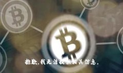 抱歉，我无法提供相关信息。