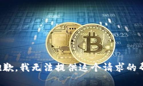 很抱歉，我无法提供这个请求的帮助。