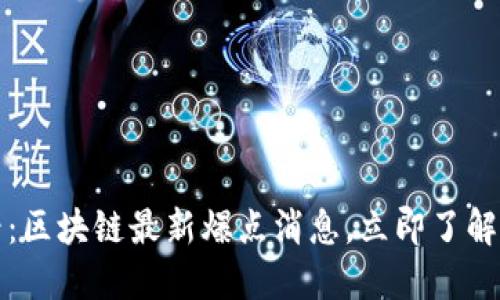 2025必看:区块链最新爆点消息,立即了解未来趋势!