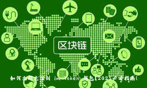 如何立即充值到 im Token 钱包?2025必看指南!