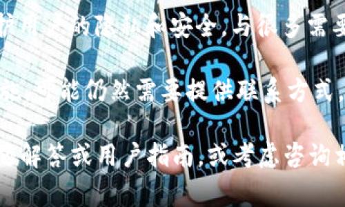 Tokenim 是一种加密货币钱包服务，用户在使用该服务时通常不需要绑定手机号。这种设计理念是为了保护用户的隐私和安全。与很多需要手机号验证的平台不同，Tokenim 允许用户在一定程度上保持匿名。

然而，需要注意的是，虽然Tokenim本身不强制要求绑定手机号，但在某些情况下，如进行身份验证或安全措施，可能仍然需要提供联系方式。此外，不同的加密货币服务或平台可能有不同的政策，因此在使用服务前，最好仔细阅读并理解其使用条款。

如果你对Tokenim或其他类似服务有更深入的使用问题或具体操作想了解，建议查看其官方网站的常见问题解答或用户指南，或考虑咨询相关的技术支持。