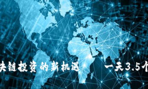 2025必看:区块链投资的新机遇——一天3.5个币的潜力分析
