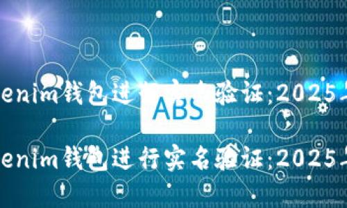 如何在Tokenim钱包进行实名验证：2025年必看指南

如何在Tokenim钱包进行实名验证：2025年必看指南
