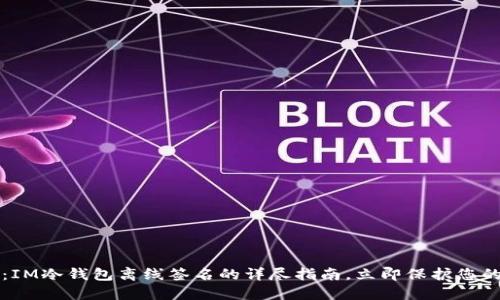 2025必看：IM冷钱包离线签名的详尽指南，立即保护您的数字资产！