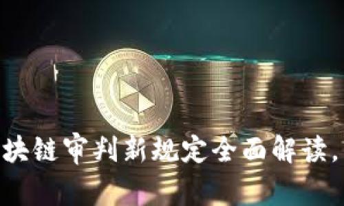 2025必看：区块链审判新规定全面解读，立即了解影响