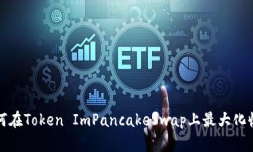 2025必看：如何在Token ImPancakeSwap上最大化收益，立即了解！
