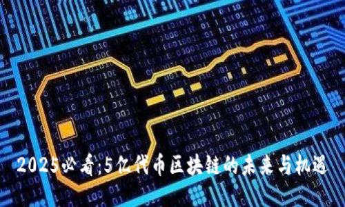 2025必看：5亿代币区块链的未来与机遇