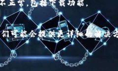 若您遇到无法下载 Tokenim 的问题,可能有几个原