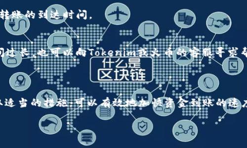 关于将Tokenim上的USDT转出到火币的时间，这个过程通常会受到多种因素的影响。以下是一些可能影响转账时间的因素，以及相关的信息。

### 转账处理时间

1. 区块链网络的拥堵情况
转账的时间往往取决于区块链网络的拥堵情况。通常情况下，如果网络比较繁忙，交易的确认时间可能会延长。相对而言，如果网络较为畅通，转账可能会在几分钟内完成。

2. 确认次数的要求
不同的交易所对于转账确认次数有不同的要求。火币对于USDT的提现通常需要一到三次确认。如果你在Tokenim上发起转账，可能需要等待网络确认交易，这可能导致一定的延迟。

3. 处理速度
火币作为一家成熟的交易所，其在接收USDT的时候，通常会进行一定的处理。但在高峰期，处理速度可能会受到影响。一般来说，正常情况下，从Tokenim转账到火币，资金到账的时间大约在30分钟到几个小时之间。

4. 转账金额
有时候，转账金额的大小会影响处理时间。较小的金额通常会被更快处理，而较大的金额可能需要额外的审核或处理时间，以确保安全。

### 如何加速转账过程

1. 提升手续费
在进行转账时，选择适当的手续费可以加快确认速度。较高的手续费通常会优先被矿工处理，因此建议在网络繁忙时适当提高手续费，以加快转账时间。

2. 选择适当的时间转账
避免在网络繁忙的时间段进行转账，例如在重大事件或市场波动时。尽量选择网络比较空闲的时段，可以有效地缩短转账的到达时间。

3. 查看转账状态
在转账后，及时查看交易的状态。可以在区块链浏览器上输入交易ID（TxID），实时监控转账的确认情况。如果确认时间过长，也可以向Tokenim或火币的客服寻求帮助。

### 结论

总体而言，从Tokenim转出USDT到火币的时间并不是固定不变的，受多种因素的影响。理解这些因素，并根据情况采取适当的措施，可以有效地加快资金到账的速度。此外，也建议用户在转账之前了解各个平台的相关政策与费用。确保在操作前仔细审核相关信息，以保障资金安全。

如有进一步问题，可以随时咨询相关平台的客服或参考其官方支持页面以获取最新的信息。