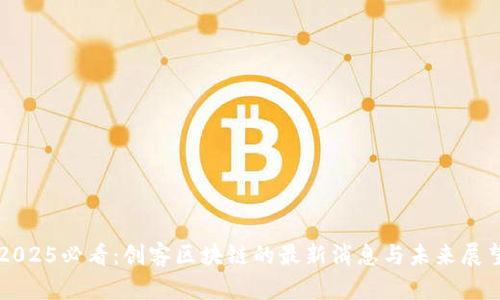2025必看：创客区块链的最新消息与未来展望