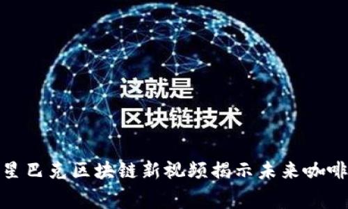 2025必看!星巴克区块链新视频揭示未来咖啡消费新模式