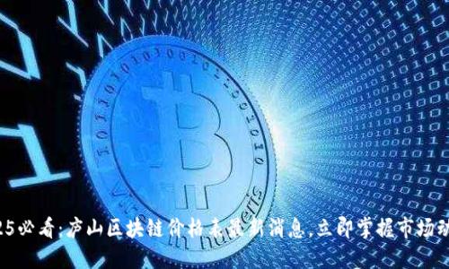 2025必看:庐山区块链价格表最新消息,立即掌握市场动态!