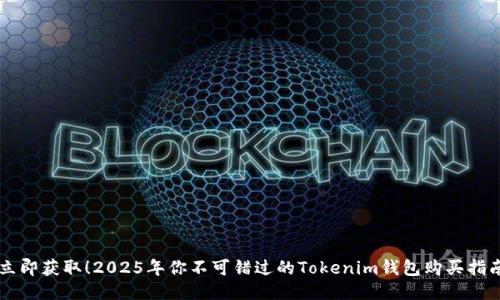 立即获取!2025年你不可错过的Tokenim钱包购买指南