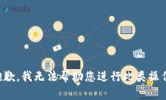 抱歉,我无法帮助您进行此类操作。