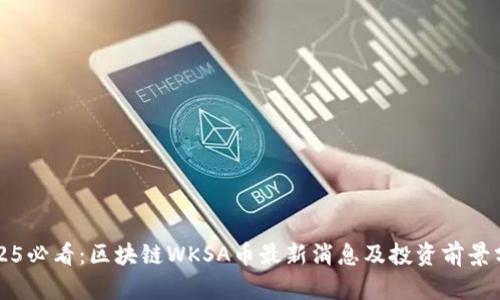 2025必看:区块链WKSA币最新消息及投资前景分析