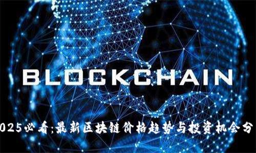 2025必看：最新区块链价格趋势与投资机会分析
