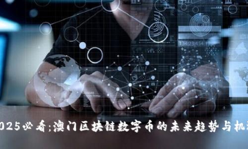 2025必看:澳门区块链数字币的未来趋势与机遇