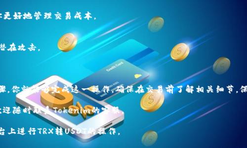 要将TRX（波场币）转成USDT（泰达币），可以通过多种方式进行，通常包括使用交易所或去中心化交易平台（如Tokenim）。以下是一个详细的步骤指南，帮助你在Tokenim上完成TRX转USDT的操作。

### 第一步：创建并登录账户

注册Tokenim账号
如果你还没有Tokenim的账户，首先需要访问Tokenim官网进行注册。你需要提供有效的电子邮件地址及设置一个密码。确保你使用的密码足够安全，可以增加账户的安全性。

登录账户
注册完成后，用你的账户信息登录Tokenim。为了保护你的资金，确保使用公共Wi-Fi时，有额外的安全措施，比如VPN。

### 第二步：充值TRX

完成TRX充值
在登录后，查找