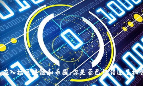 现在入场区块链和币圈:你是否已经错过了机会?