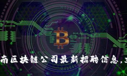 2025必看:云南区块链公司最新招聘信息,立即把握机会!